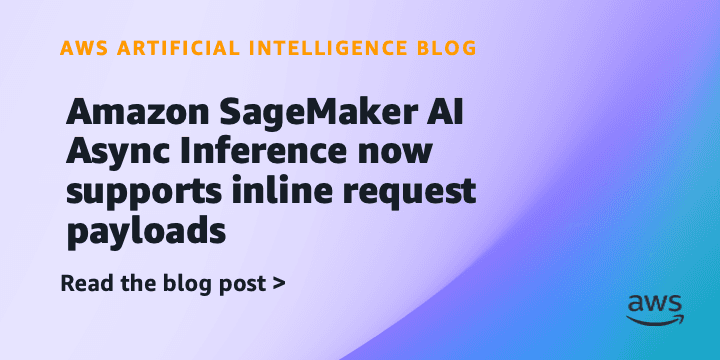 AWS SageMaker AI agora suporta payloads inline na inferência assíncrona