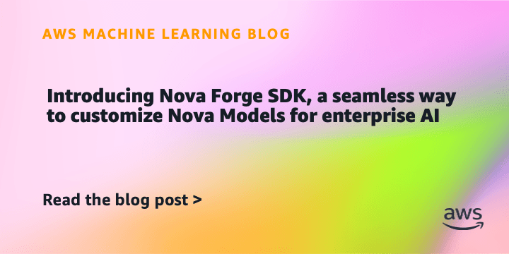 Nova Forge SDK: Guia prático para personalizar modelos Nova com facilidade na AWS